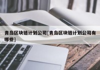 青岛区块链计划公司[青岛区块链计划公司有哪些]