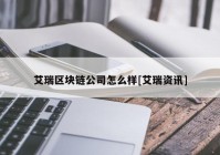 艾瑞区块链公司怎么样[艾瑞资讯]