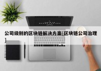 公司级别的区块链解决方案[区块链公司治理]