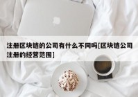 注册区块链的公司有什么不同吗[区块链公司注册的经营范围]