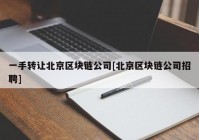 一手转让北京区块链公司[北京区块链公司招聘]