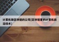 计算机做区块链的公司[区块链里的计算机前沿技术]