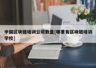 中国区块链培训公司数量[哪里有区块链培训学校]