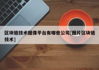 区块链技术图像平台有哪些公司[图片区块链技术]