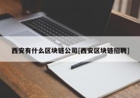 西安有什么区块链公司[西安区块链招聘]