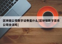 区块链公司数字证券是什么[区块链数字货币公司合法吗]