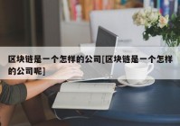 区块链是一个怎样的公司[区块链是一个怎样的公司呢]