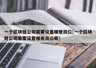 一个区块链公司需要设置哪些岗位[一个区块链公司需要设置哪些岗位呢]